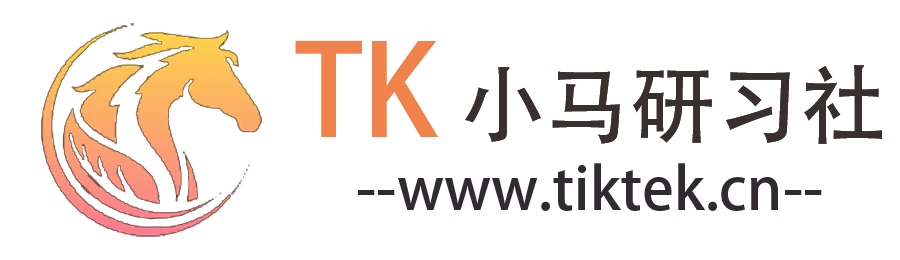TK小马研习社-专注抖音海外版TikTok运营与TikTok直播电商变现，分享TikTok培训学习教程，